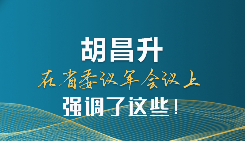 圖解|胡昌升在省委議軍會議上強調了這些！