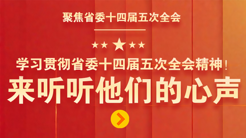 有聲海報|學(xué)習(xí)貫徹省委十四屆五次全會精神！來聽聽他們的心聲