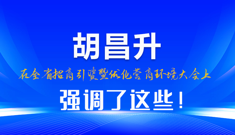 圖解|胡昌升在全省招商引資暨優(yōu)化營(yíng)商環(huán)境大會(huì)上強(qiáng)調(diào)了這些！