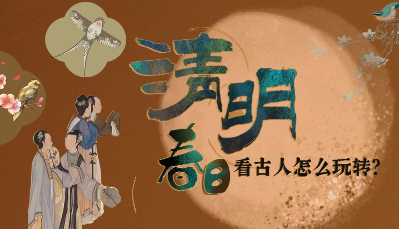 網(wǎng)絡(luò)中國節(jié)·清明|圖解 清明春日 看古人怎么玩轉(zhuǎn)？