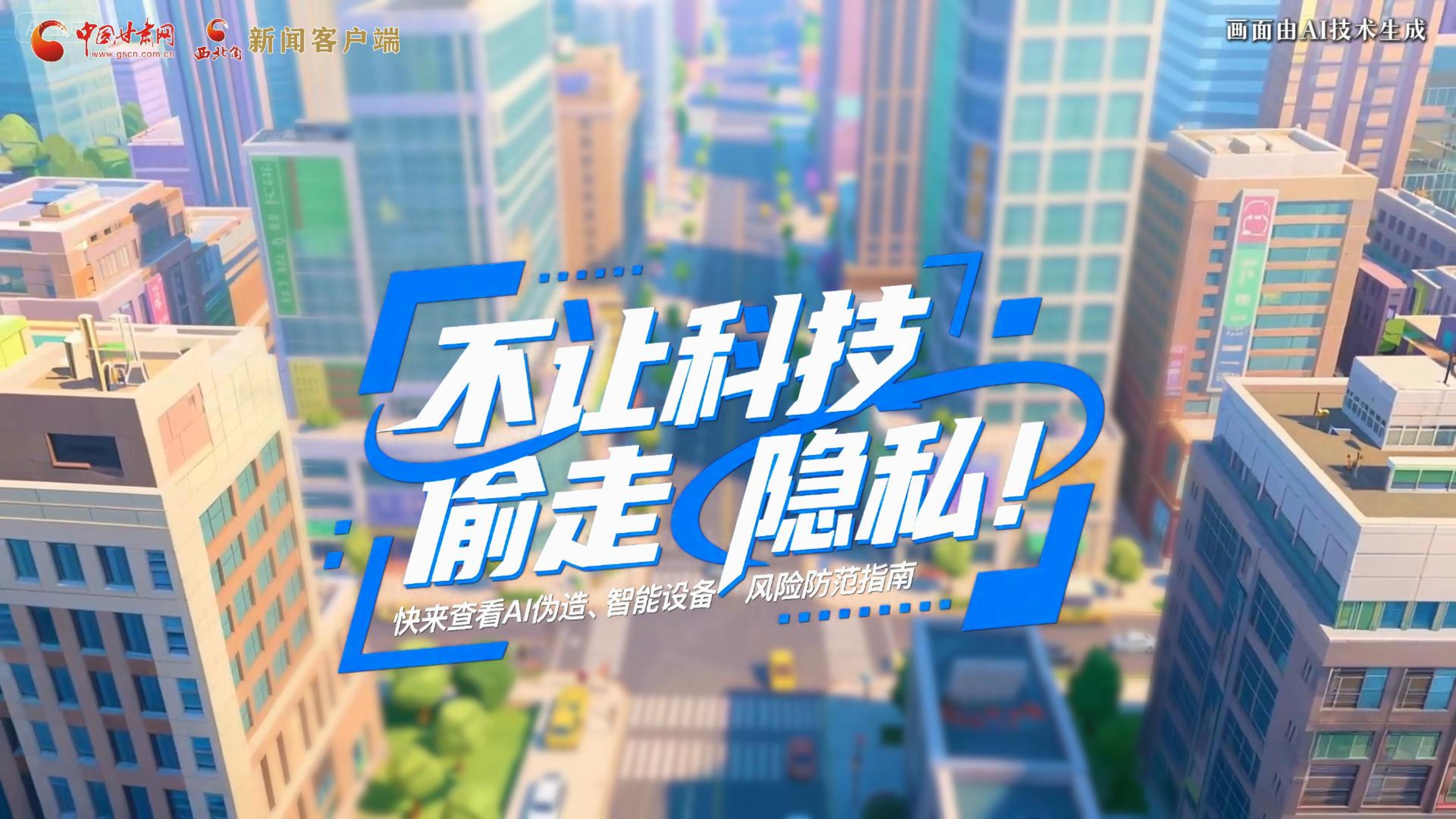 【甘快看】AI視頻|不讓科技“偷走”隱私!快來查看AI偽造、智能設(shè)備風(fēng)險(xiǎn)防范指南!